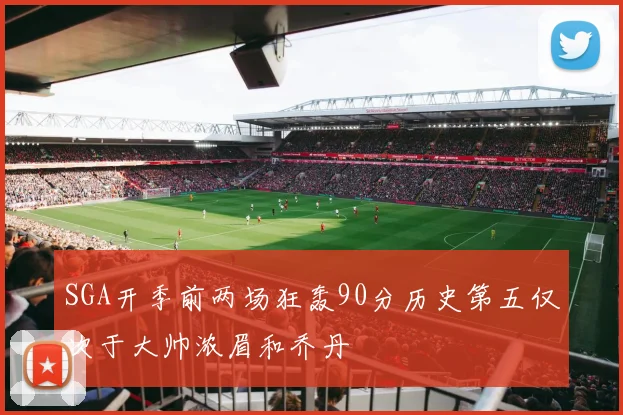 SGA开季前两场狂轰90分历史第五仅次于大帅浓眉和乔丹